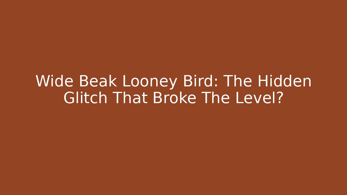 Wide Beak Looney Bird: The Hidden Glitch That Broke The Level?