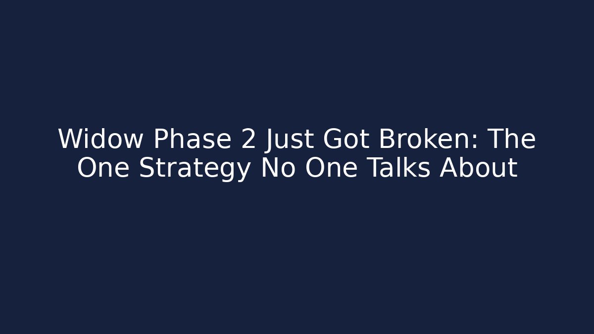 Widow Phase 2 Just Got Broken: The One Strategy No One Talks About