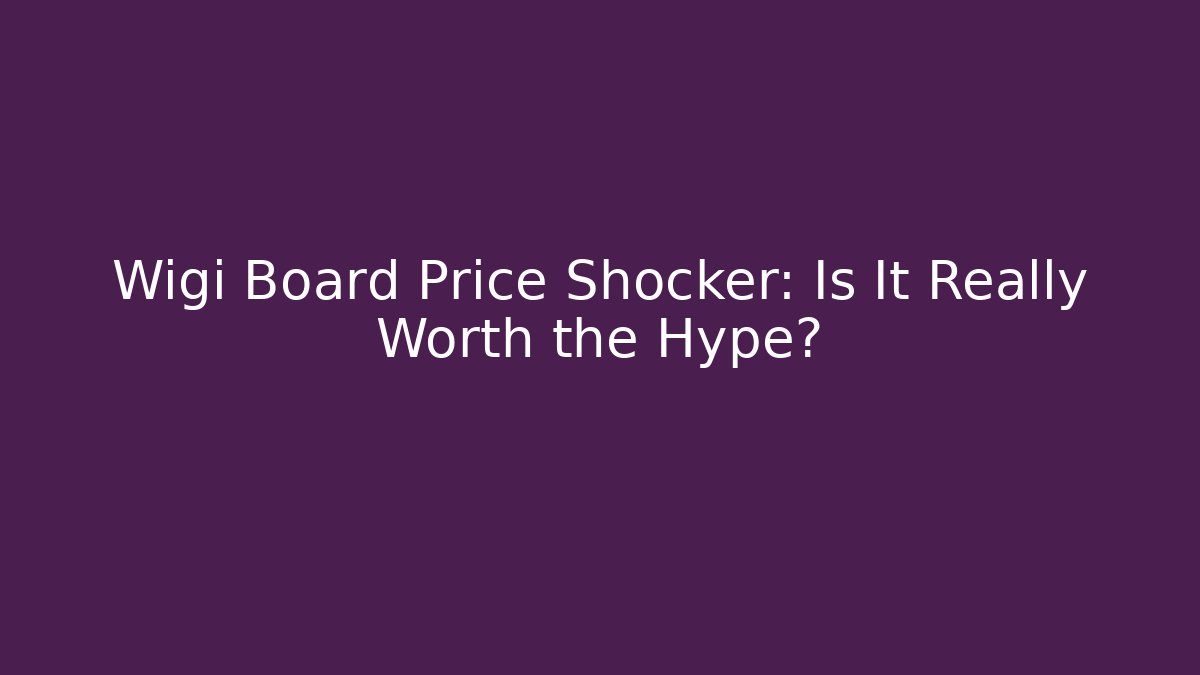 Wigi Board Price Shocker: Is It Really Worth the Hype?
