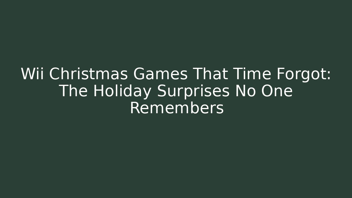 Wii Christmas Games That Time Forgot: The Holiday Surprises No One Remembers