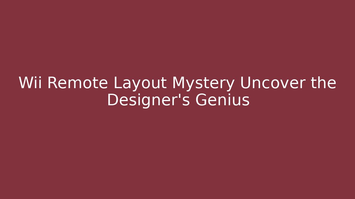 Wii Remote Layout Mystery Uncover the Designer’s Genius