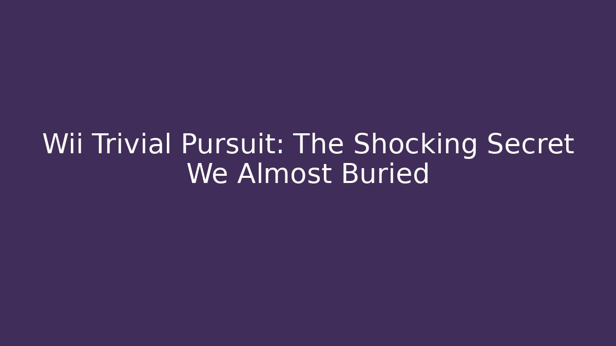 Wii Trivial Pursuit: The Shocking Secret We Almost Buried
