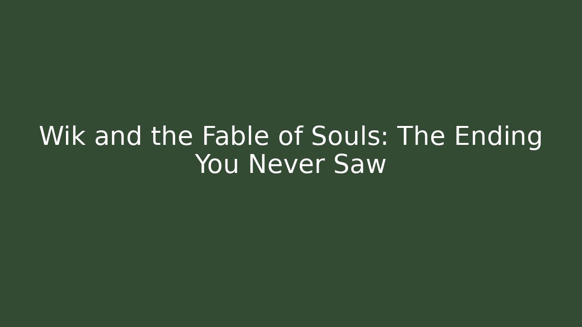 Wik and the Fable of Souls: The Ending You Never Saw