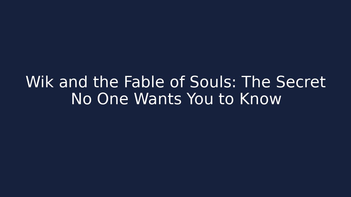 Wik and the Fable of Souls: The Secret No One Wants You to Know