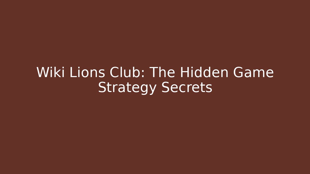 Wiki Lions Club: The Hidden Game Strategy Secrets