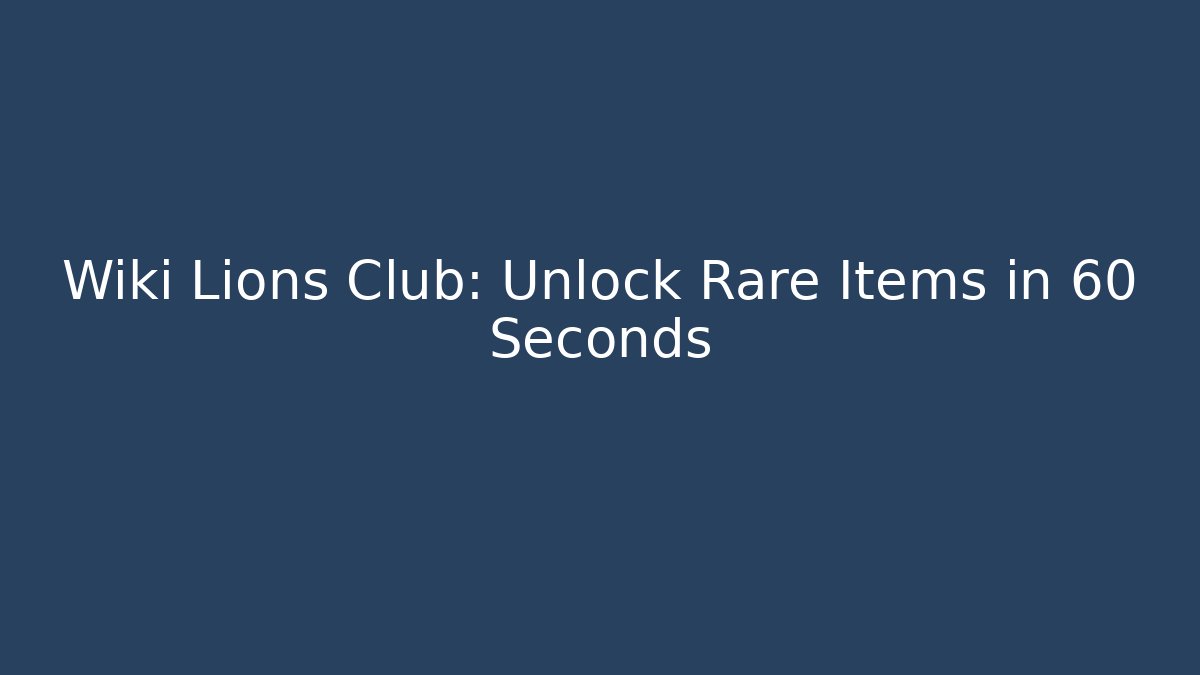 Wiki Lions Club: Unlock Rare Items in 60 Seconds