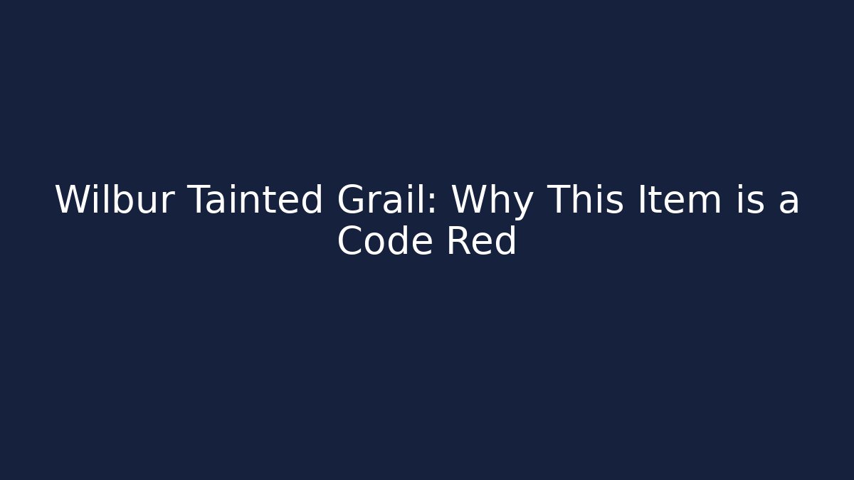 Wilbur Tainted Grail: Why This Item is a Code Red - Create More Assets