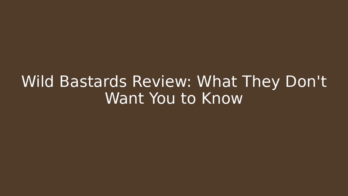 Wild Bastards Review: What They Don't Want You to Know