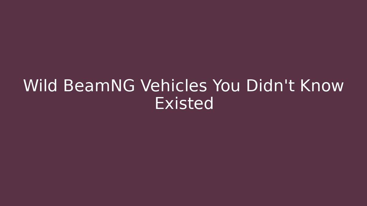 Wild BeamNG Vehicles You Didn't Know Existed