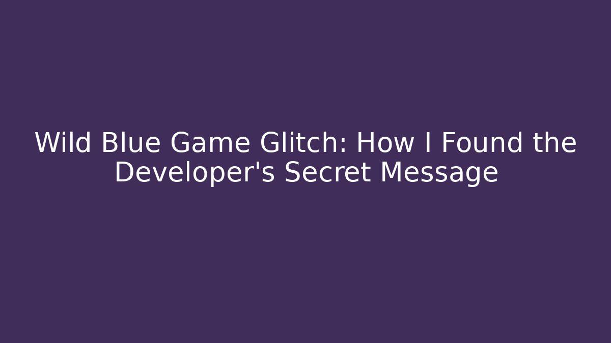 Wild Blue Game Glitch: How I Found the Developer's Secret Message