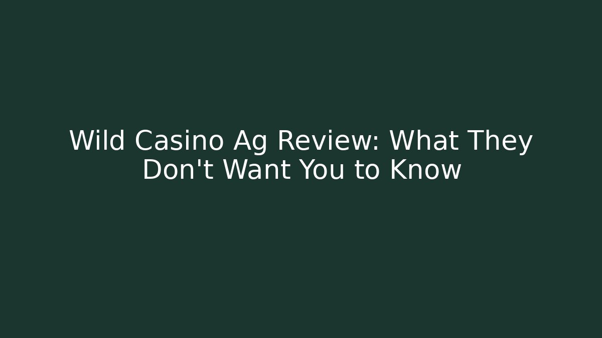 Wild Casino Ag Review: What They Don't Want You to Know