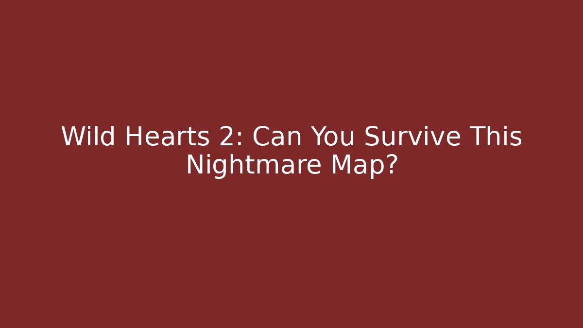 Wild Hearts 2: Can You Survive This Nightmare Map?