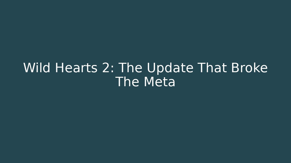 Wild Hearts 2: The Update That Broke The Meta