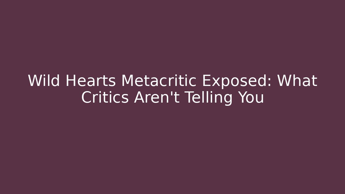 Wild Hearts Metacritic Exposed: What Critics Aren't Telling You
