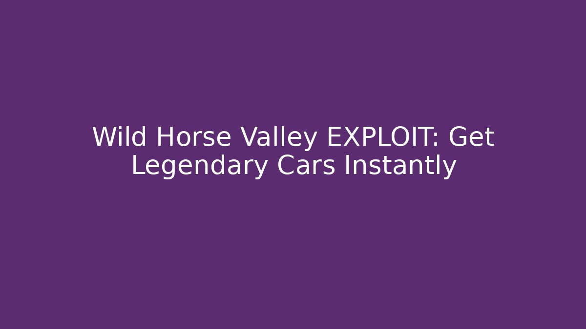Wild Horse Valley EXPLOIT: Get Legendary Cars Instantly
