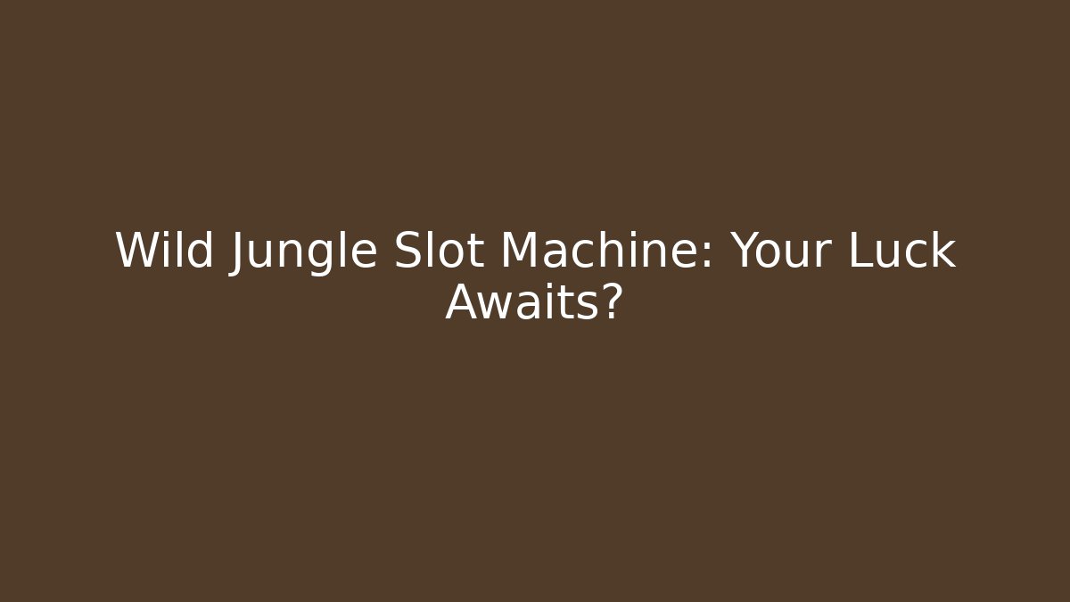 Wild Jungle Slot Machine: Your Luck Awaits?