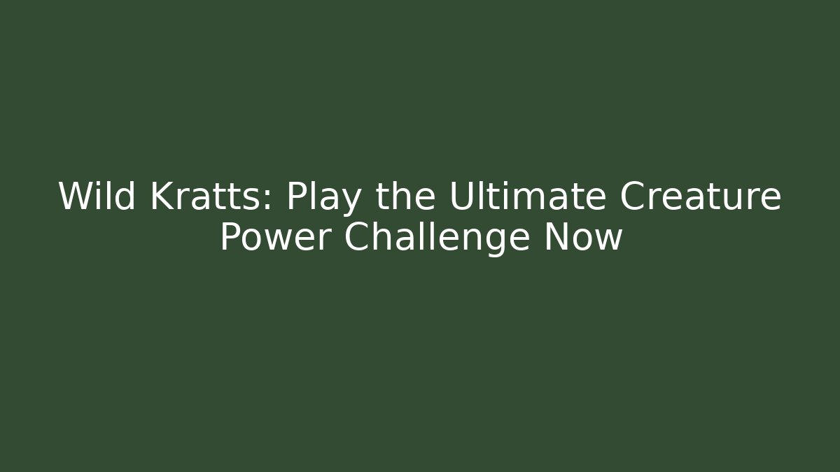 Wild Kratts: Play the Ultimate Creature Power Challenge Now