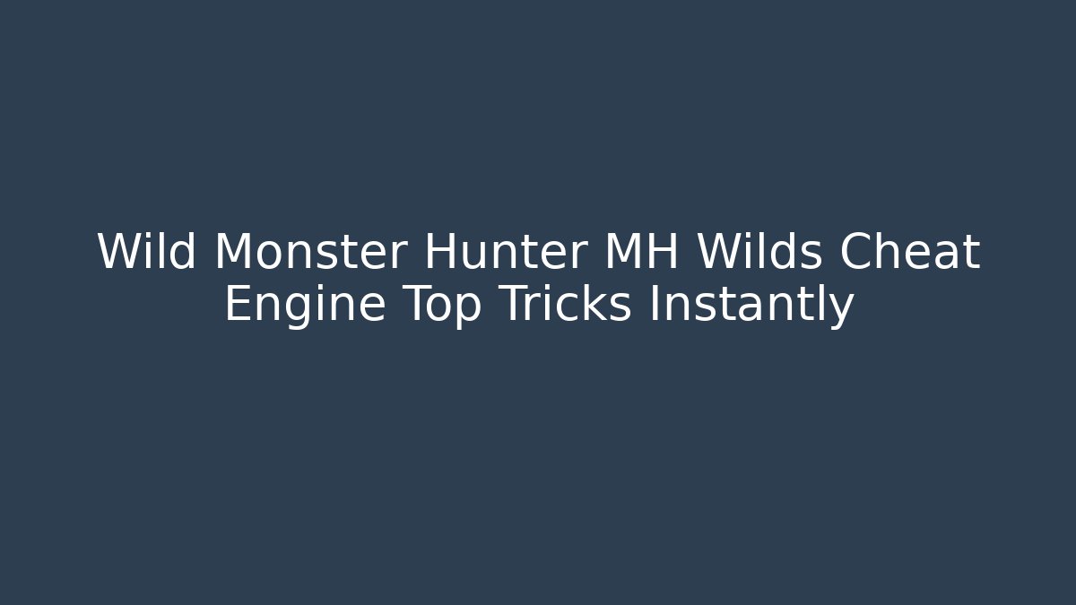 Wild Monster Hunter MH Wilds Cheat Engine Top Tricks Instantly - Create More Assets