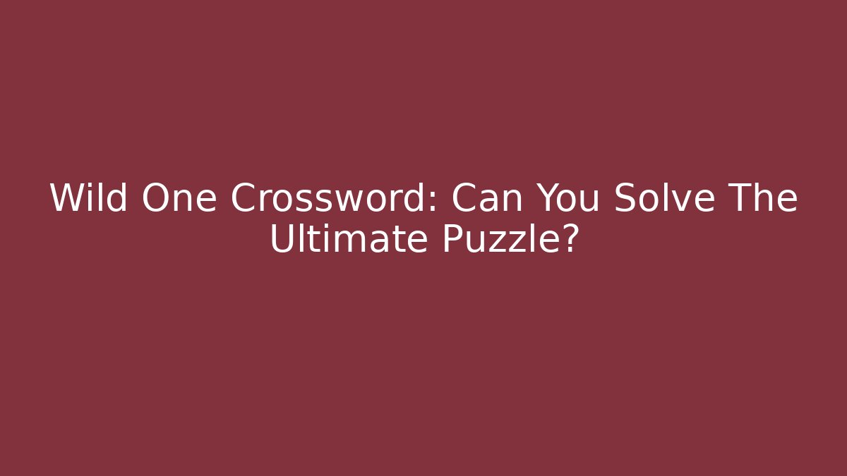 Wild One Crossword: Can You Solve The Ultimate Puzzle?