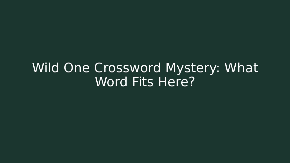 Wild One Crossword Mystery: What Word Fits Here?