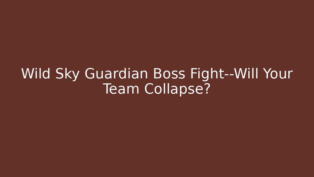 Wild Sky Guardian Boss Fight—Will Your Team Collapse?