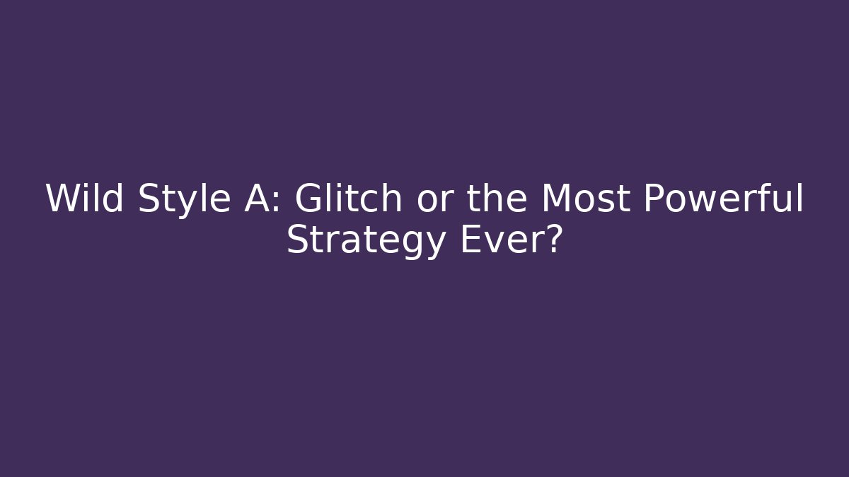 Wild Style A: Glitch or the Most Powerful Strategy Ever?