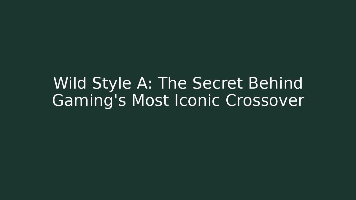 Wild Style A: The Secret Behind Gaming's Most Iconic Crossover