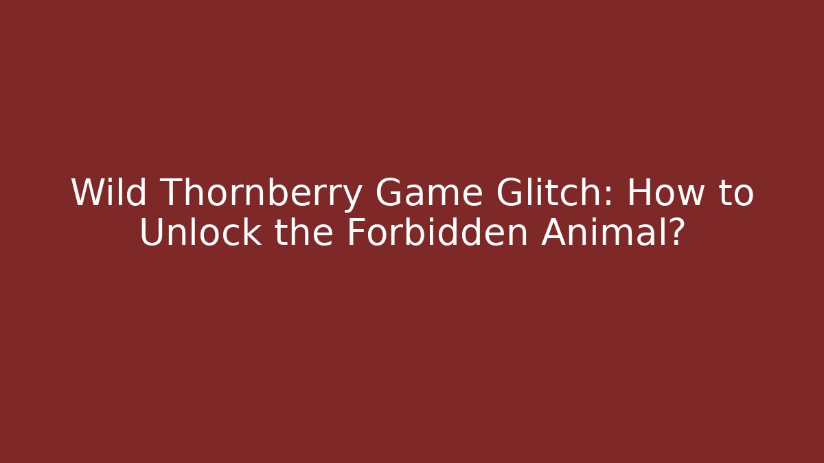 Wild Thornberry Game Glitch: How to Unlock the Forbidden Animal?