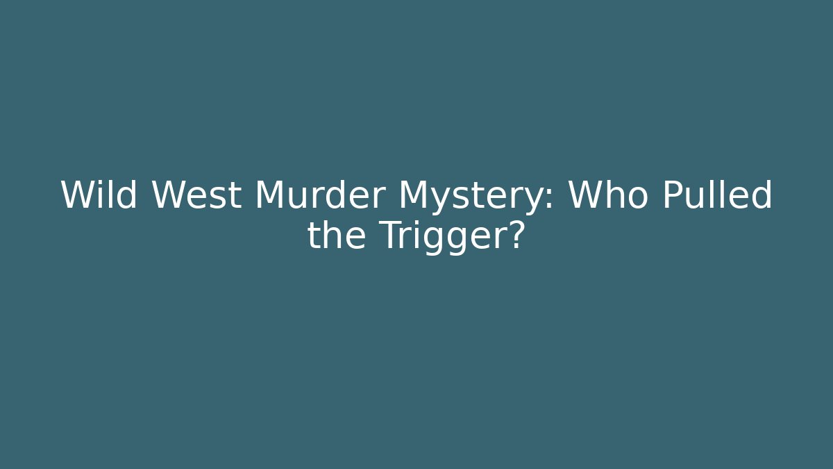 Wild West Murder Mystery: Who Pulled the Trigger?