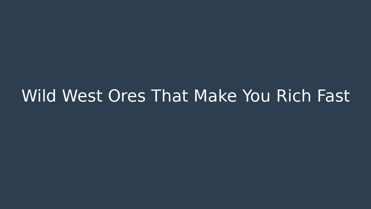 Wild West Ores That Make You Rich Fast