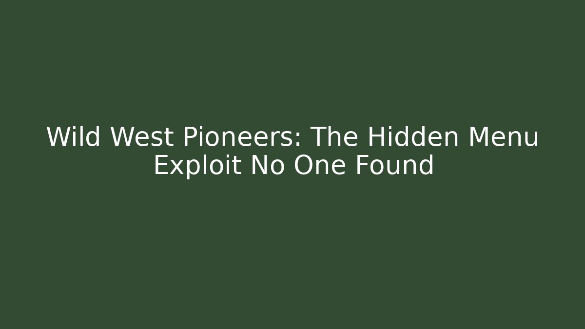 Wild West Pioneers: The Hidden Menu Exploit No One Found
