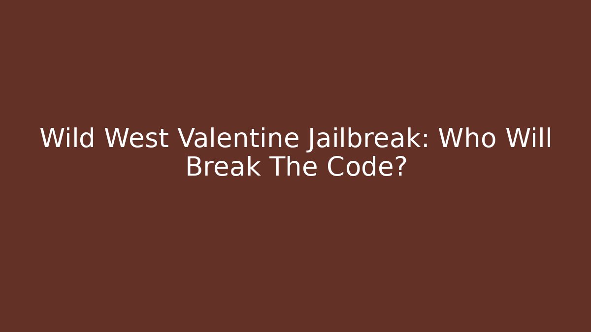 Wild West Valentine Jailbreak: Who Will Break The Code?