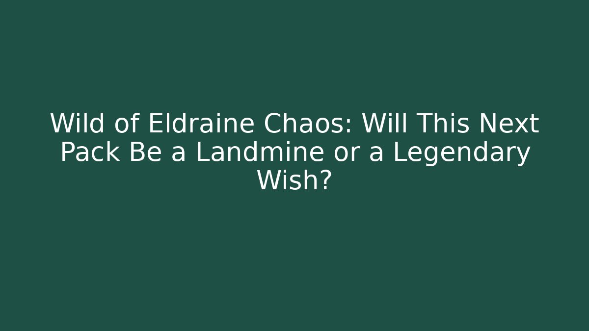 Wild of Eldraine Chaos: Will This Next Pack Be a Landmine or a Legendary Wish?