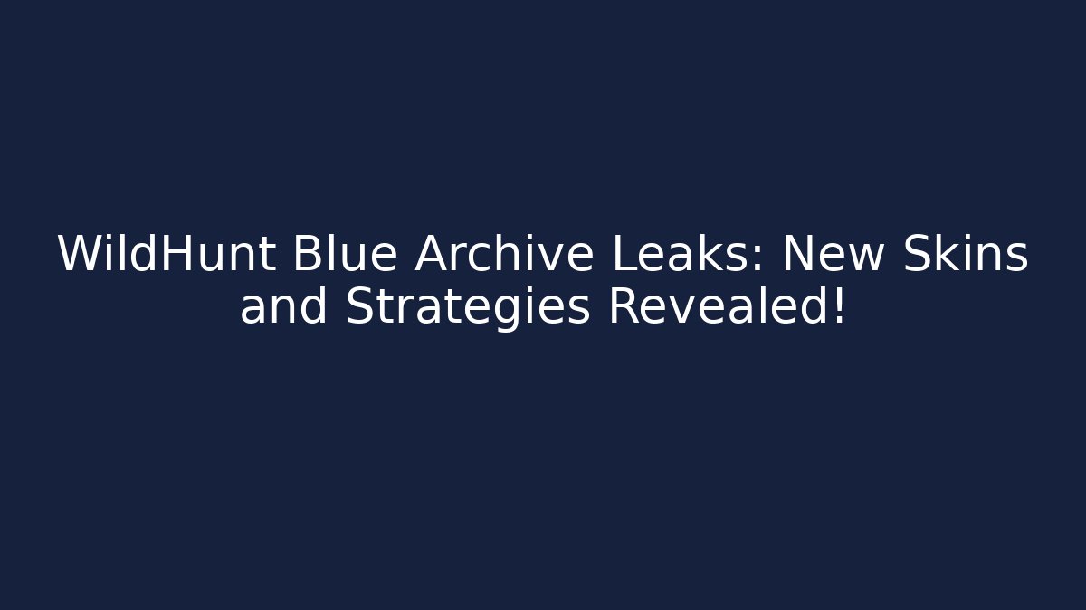 WildHunt Blue Archive Leaks: New Skins and Strategies Revealed!