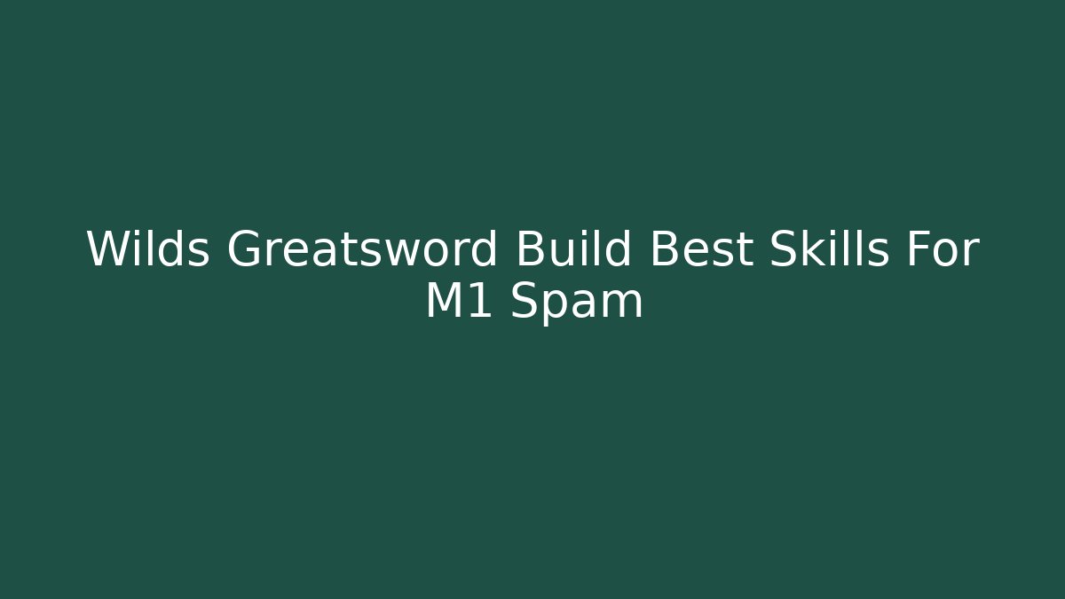 Wilds Greatsword Build Best Skills For M1 Spam