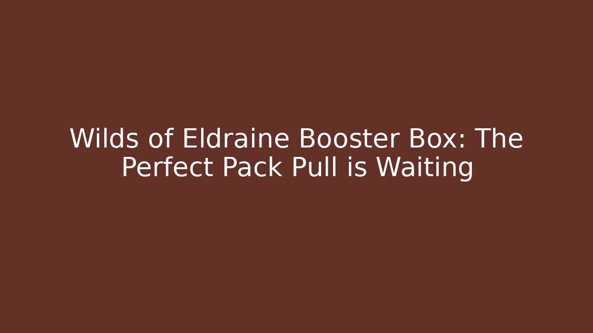 Wilds of Eldraine Booster Box: The Perfect Pack Pull is Waiting