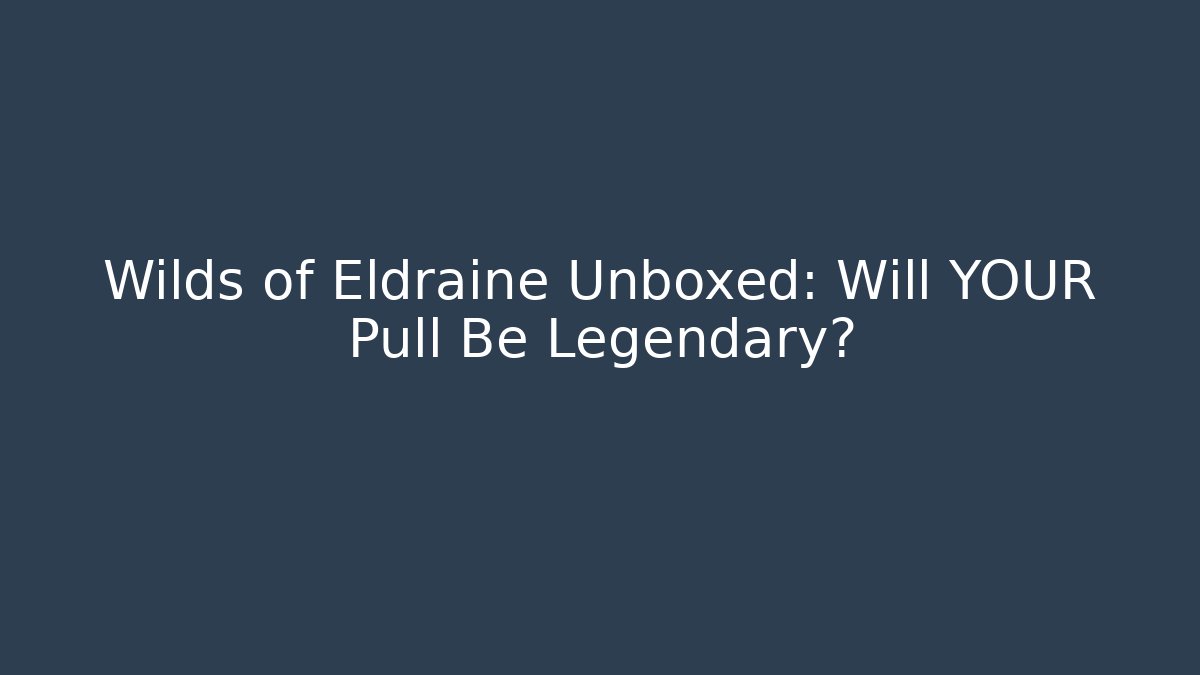 Wilds of Eldraine Unboxed: Will YOUR Pull Be Legendary?