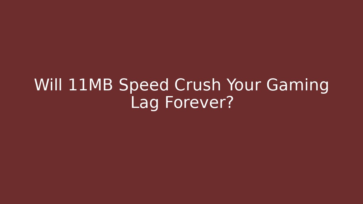Will 11MB Speed Crush Your Gaming Lag Forever?