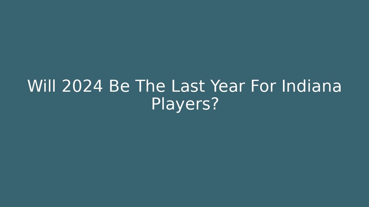 Will 2024 Be The Last Year For Indiana Players?