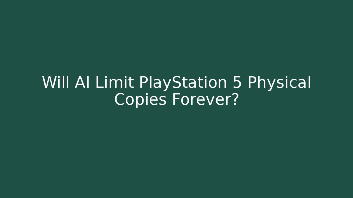Will AI Limit PlayStation 5 Physical Copies Forever?