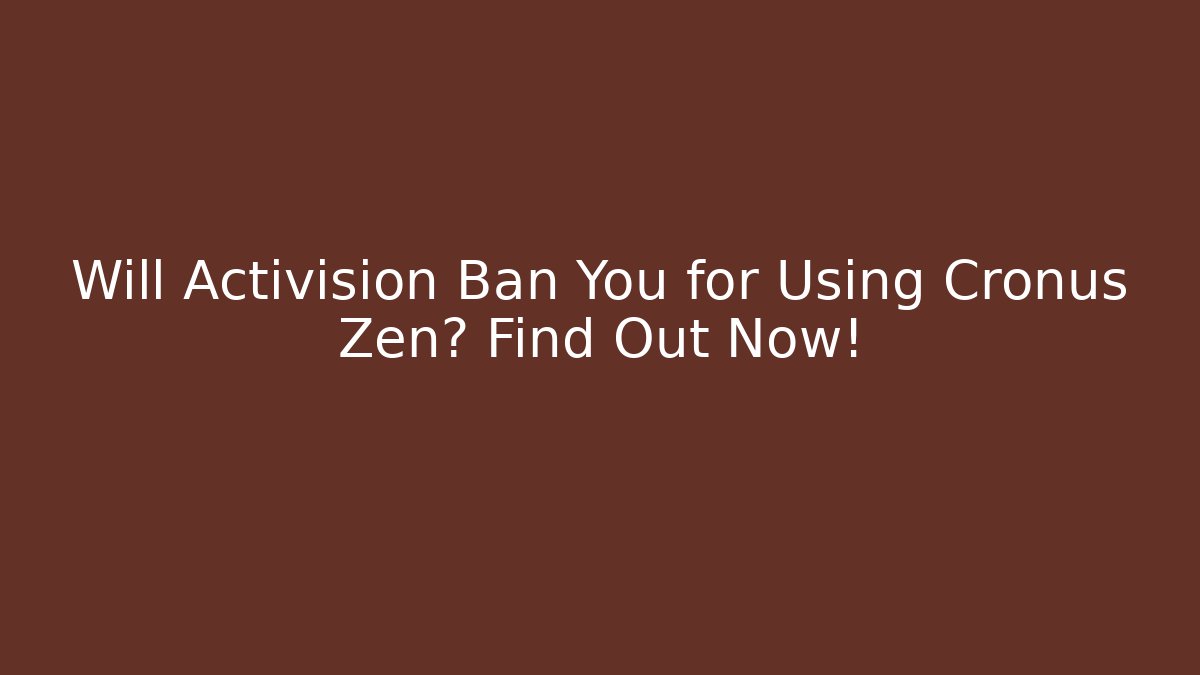 Will Activision Ban You for Using Cronus Zen? Find Out Now!