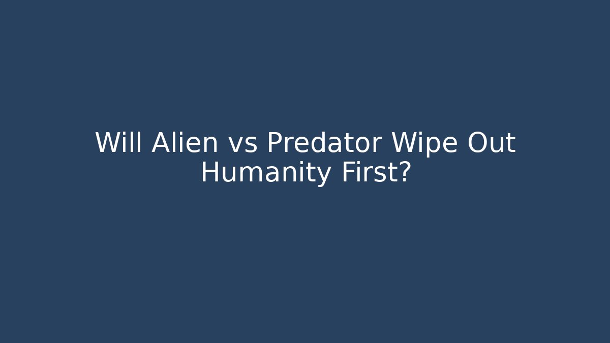 Will Alien vs Predator Wipe Out Humanity First?
