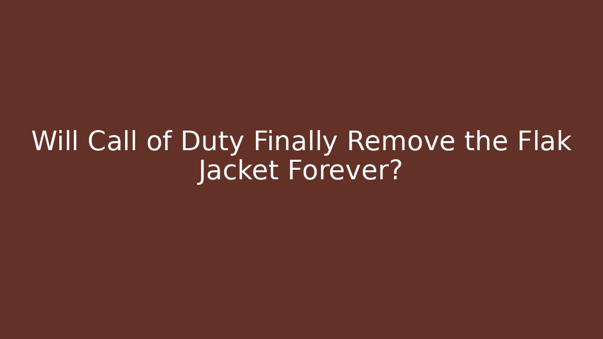 Will Call of Duty Finally Remove the Flak Jacket Forever?