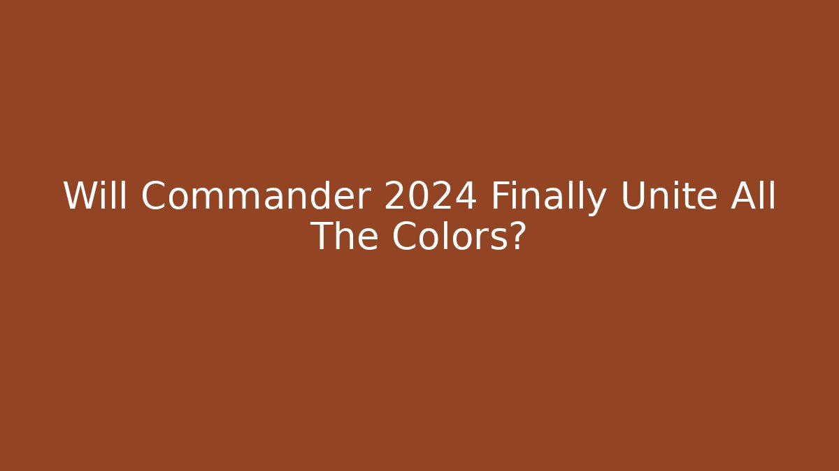 Will Commander 2024 Finally Unite All The Colors?