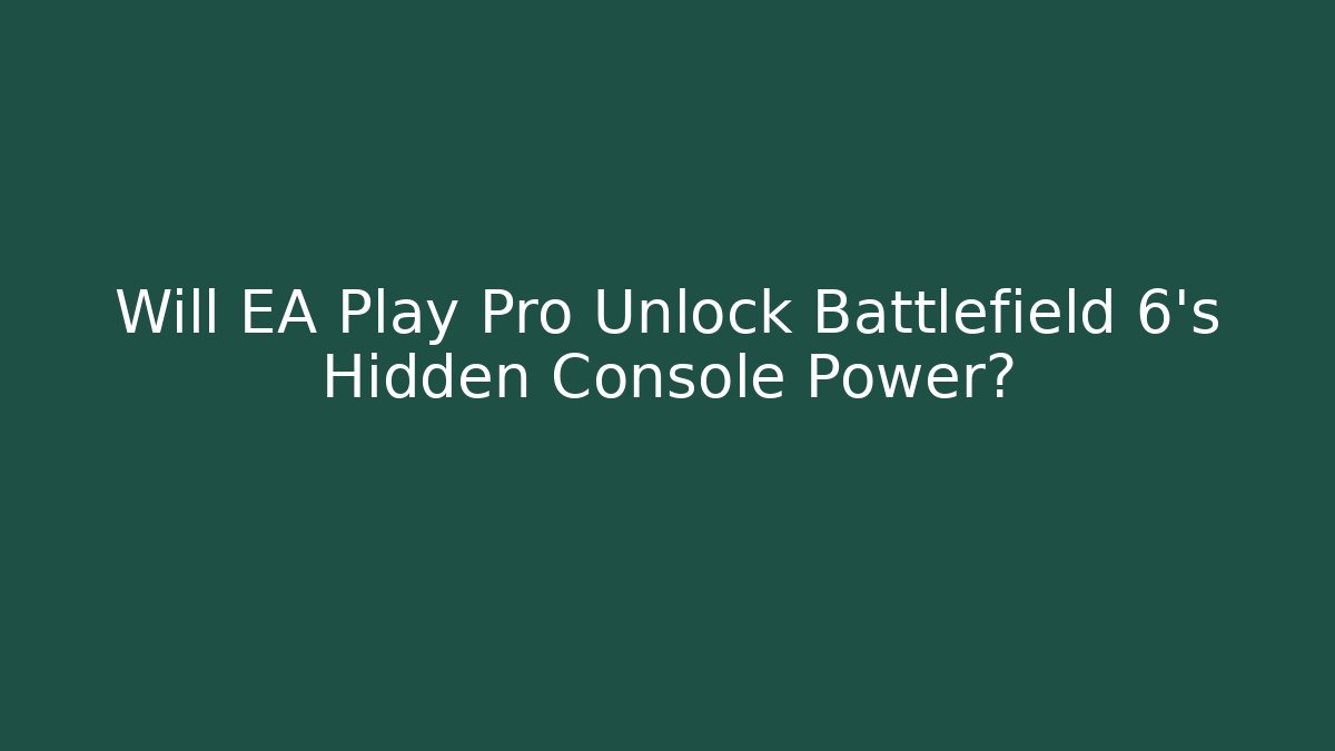 Will EA Play Pro Unlock Battlefield 6's Hidden Console Power?