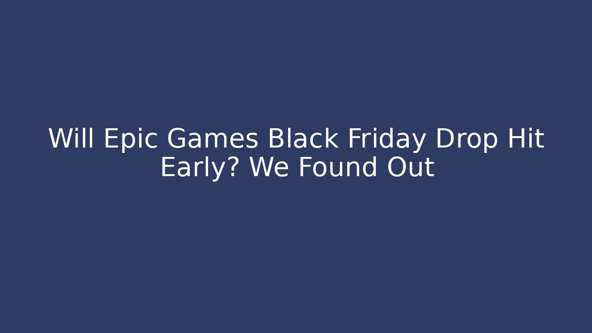 Will Epic Games Black Friday Drop Hit Early? We Found Out - Create More Assets