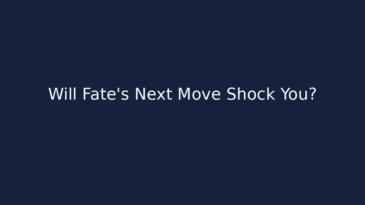 Will Fate's Next Move Shock You? - Create More Assets