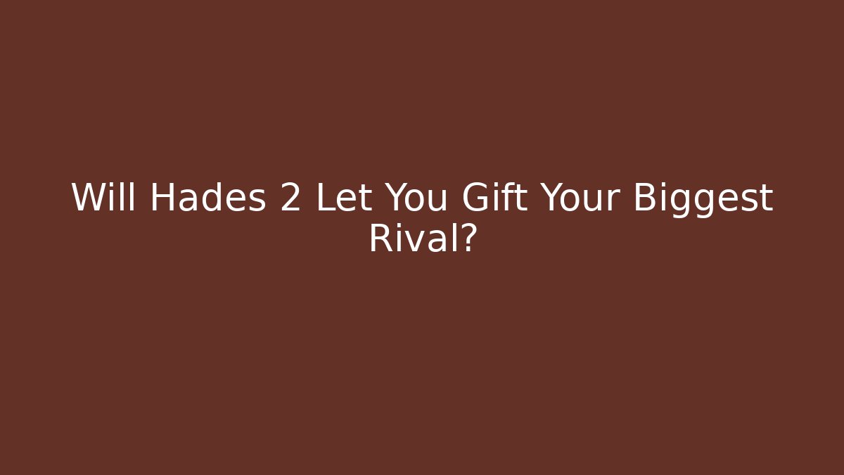 Will Hades 2 Let You Gift Your Biggest Rival?