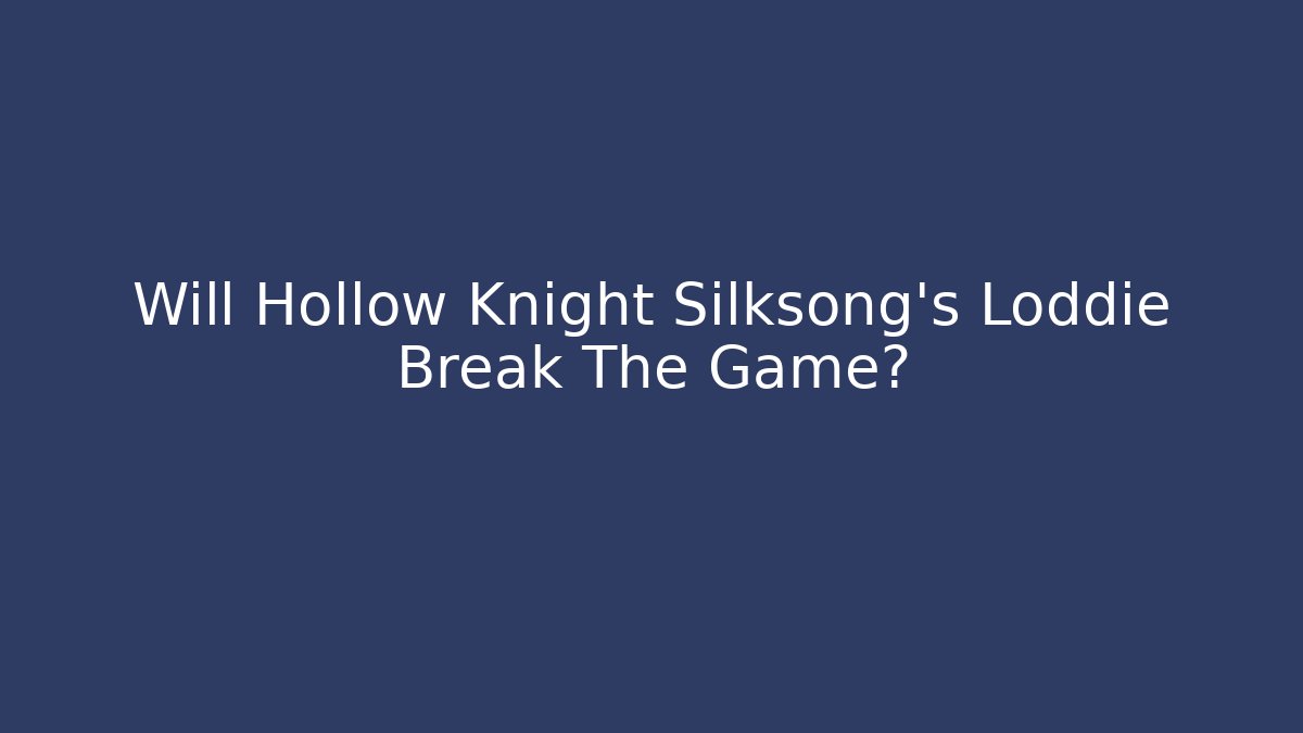 Will Hollow Knight Silksong's Loddie Break The Game?