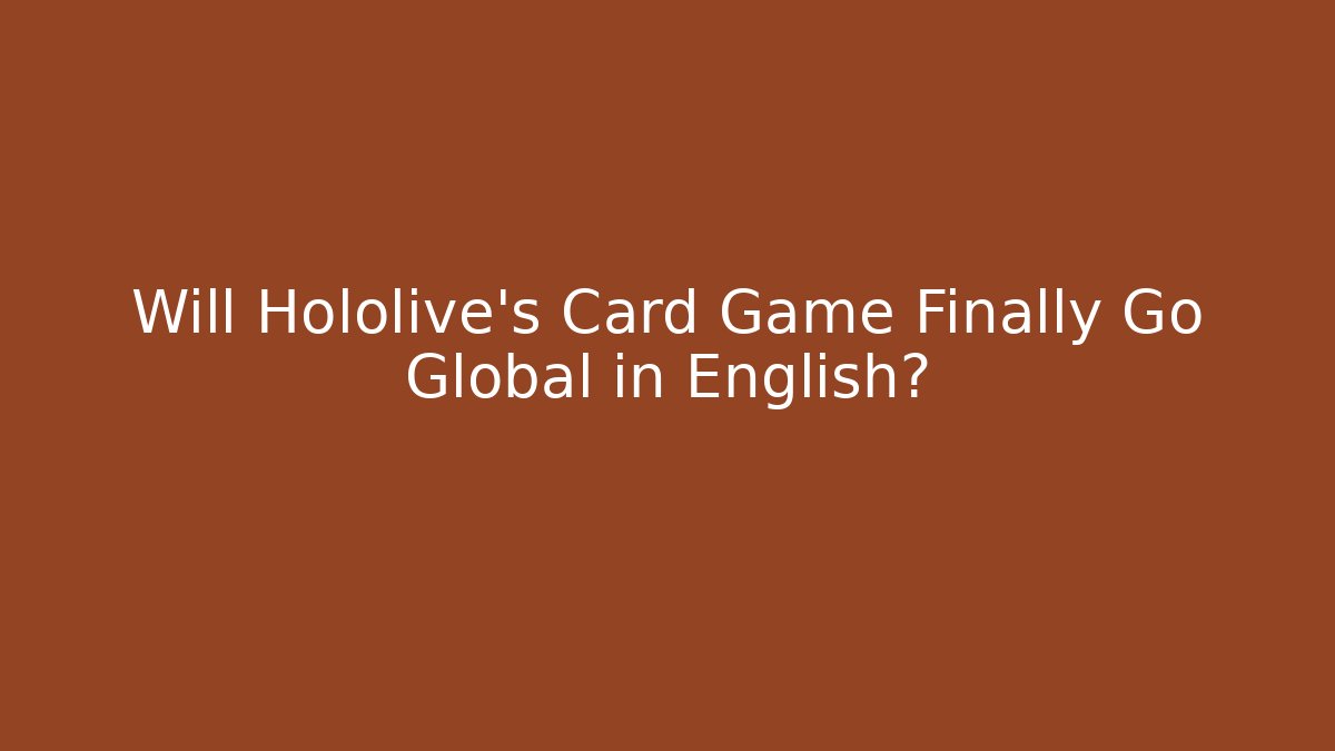 Will Hololive's Card Game Finally Go Global in English?
